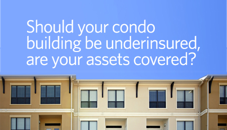 Should your condo building be underinsured, are your assets covered?